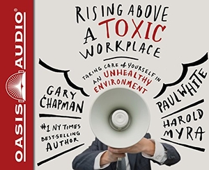 Chapman, Gary / White, Paul et al. Rising Above a Toxic Workplace: Taking Care of Yourself in an Unhealthy Environment. Oasis Audio, 2015.