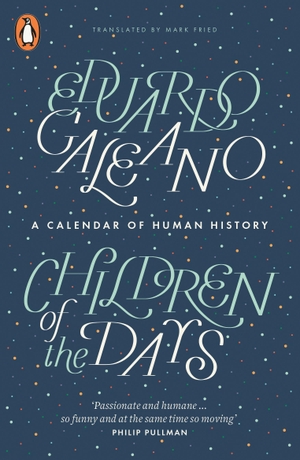 Galeano, Eduardo. Children of the Days - A Calendar of Human History. Mayhem Books, 2014.