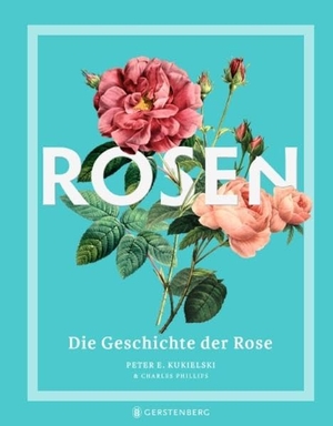 Kukielski, Peter E. / Charles Phillips. Rosen - Die Geschichte der Rose. Gerstenberg Verlag, 2022.