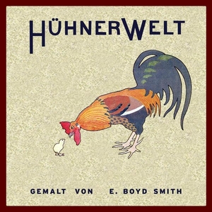 Polentz, Wolfgang von / Elmer Boyd Smith. HühnerWelt. Amalienpresse, 2016.