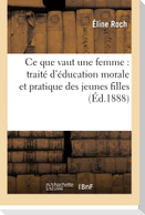 CE Que Vaut Une Femme: Traité d'Éducation Morale Et Pratique Des Jeunes Filles