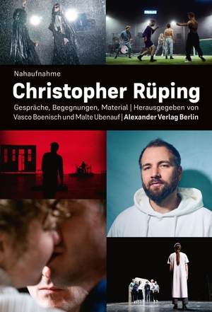 Boenisch, Vasco / Malte Ubenauf (Hrsg.). Nahaufnahme Christopher Rüping - Gespräche, Begegnungen, Material. Alexander Verlag Berlin, 2024.