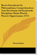 Brevis Introductio In Philosophiam, Comprehendens Tum Doctrinam Ad Excipienda Disciplinae Huius Placita Praevie Opportunam (1757)