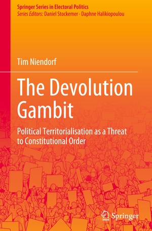 Niendorf, Tim. The Devolution Gambit - Political Territorialisation as a Threat to Constitutional Order. Springer International Publishing, 2021.