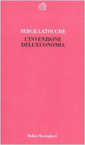 Latouche, Serge. L' invenzione dell'economia. Bollati Boringhieri, 2010.