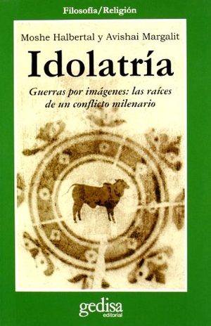 Margalit, Avishai / Moshe Albertal. Idolatría : guerras por imágenes : las raíces de un conflicto milenario. GEDISA, 2003.