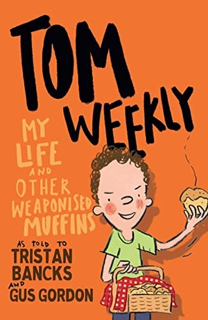 Bancks, Tristan / Gus Gordon. Tom Weekly 5: My Life and Other Weaponised Muffins. Random House Australia, 2021.