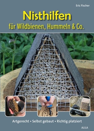 Fischer, Eric. Nisthilfen für Wildbienen, Hummeln & Co. - Artgerecht - Selbst gebaut - Richtig platziert. Aula-Verlag GmbH, 2024.
