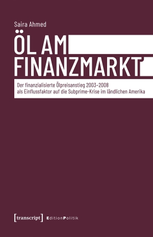 Ahmed, Saira. Öl am Finanzmarkt - Der finanzialisierte Ölpreisanstieg 2003-2008 als Einflussfaktor auf die Subprime-Krise im ländlichen Amerika. Transcript Verlag, 2026.