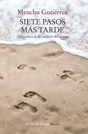 Gutiérrez, Menchu. Siete pasos más tarde : una poética de las medidas del tiempo. Siruela, 2017.