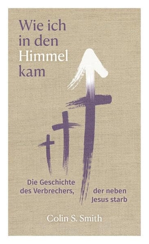Smith, Colin S.. Wie ich in den Himmel kam - Die Geschichte des Verbrechers, der neben Jesus starb. CLV-Christliche, 2026.