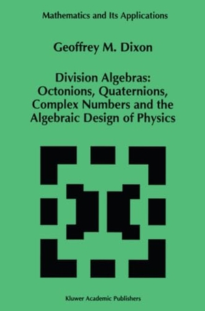 Dixon, G. M.. Division Algebras: - Octonions Quaternions Complex Numbers and the Algebraic Design of Physics. Springer US, 2010.