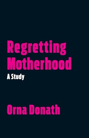 Donath, Orna. Regretting Motherhood - A Study. North Atlantic Books, 2017.