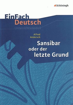 Andersch, Alfred / Christine Mersiowsky. Sansibar oder Der letzte Grund. EinFach Deutsch Unterrichtsmodelle - Klassen 8 - 10. Schoeningh Verlag, 2010.
