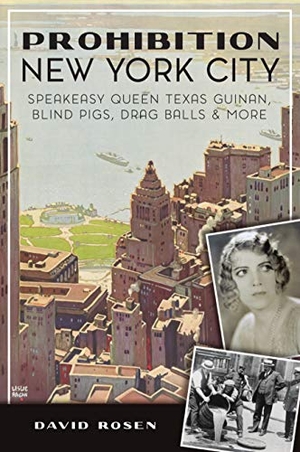Rosen, David. Prohibition New York City - Speakeasy Queen Texas Guinan, Blind Pigs, Drag Balls & More. Arcadia Publishing (SC), 2020.