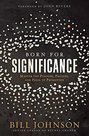 Johnson, Bill. Born for Significance - Master the Purpose, Process, and Peril of Promotion. Charisma House, 2020.