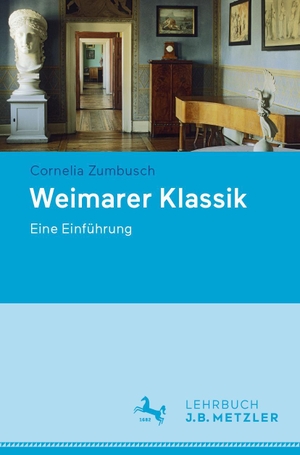 Zumbusch, Cornelia. Weimarer Klassik - Eine Einführung. Metzler Verlag, J.B., 2019.