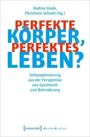 Glade, Nadine / Christiane Schnell (Hrsg.). Perfekte Körper, perfektes Leben? - Selbstoptimierung aus der Perspektive von Geschlecht und Behinderung. Transcript Verlag, 2022.