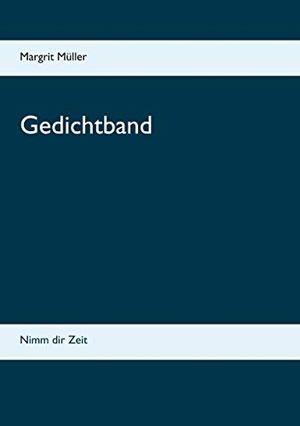 Müller, Margrit. Gedichtband - Nimm dir Zeit. Books on Demand, 2021.