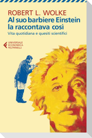 Al suo barbiere Einstein la raccontava così. Vita quotidiana e quesiti scientifici