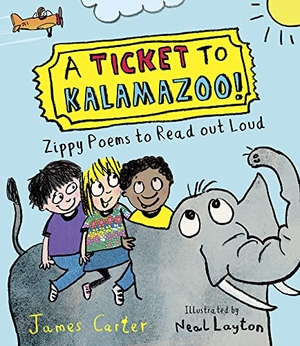 Layton, Neal / James Carter. A Ticket to Kalamazoo! - Zippy Poems to Read Out Loud!. Otter-Barry Books, 2023.