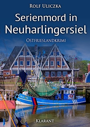 Uliczka, Rolf. Serienmord in Neuharlingersiel - Ostfrieslandkrimi. Klarant, 2018.