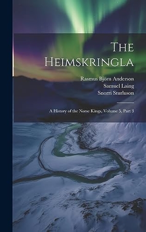 Anderson, Rasmus Björn / Laing, Samuel et al. The Heimskringla - A History of the Norse Kings, Volume 5, part 3. Legare Street Press, 2023.