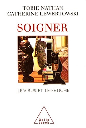 Nathan, Tobie / Catherine Lewertowski. Health Care and Treatment / Soigner - Le virus et le fétiche. Odile Jacob, 1998.