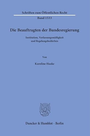 Haake, Karoline. Die Beauftragten der Bundesregierung - Institution, Verfassungsmäßigkeit und Regelungsbedürfnis. Duncker & Humblot GmbH, 2024.