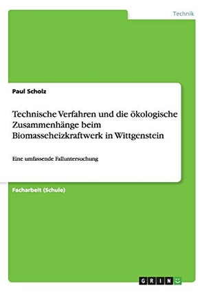 Scholz, Paul. Technische Verfahren und die ökologische Zusammenhänge beim Biomasseheizkraftwerk in Wittgenstein - Eine umfassende Falluntersuchung. GRIN Publishing, 2016.
