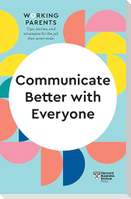 Communicate Better with Everyone (HBR Working Parents Series)