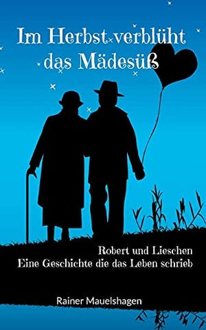 Mauelshagen, Rainer. Im Herbst verblüht das Mädesüß - Robert und Lieschen - Eine Geschichte die das Leben schrieb. Books on Demand, 2021.