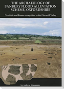 The Archaeology of Banbury Flood Alleviation Scheme, Oxfordshire