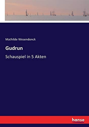 Wesendonck, Mathilde. Gudrun - Schauspiel in 5 Akten. hansebooks, 2017.