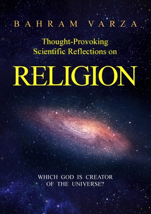 Varza, Bahram. Thought-provoking Scientific Reflections on Religion - Which God is Creator of the Universe?. Books on Demand, 2016.