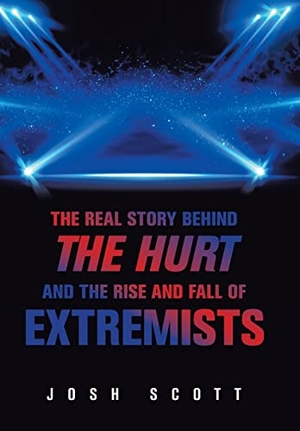 Scott, Josh. The Real Story Behind the Hurt and the Rise and Fall of Extremists. iUniverse, 2021.