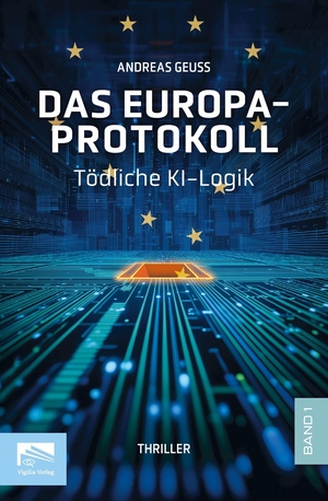 Geuss, Andreas. Das Europa-Protokoll Band 1 - Tödliche KI-Logik. Vigilia-Verlag GmbH, 2026.