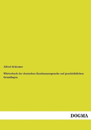 Schirmer, Alfred. Wörterbuch der deutschen Kaufmannssprache auf geschichtlichen Grundlagen. DOGMA Verlag, 2014.