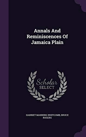 Whitcomb, Harriet Manning / Bruce Rogers. Annals And Reminiscences Of Jamaica Plain. Touchladybirdlucky Studios, 2015.