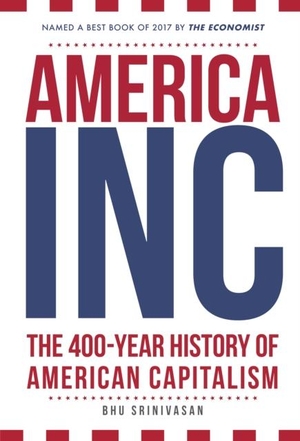 Srinivasan, Bhu. America, Inc - The 400-Year History of American Capitalism. Amberley Publishing, 2018.