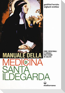 Manuale della medicina di santa Ildegarda. Erbe medicinali e cereali per vivere in salute