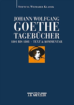 Goethe, Johann Wolfgang von. Tagebücher. Text und Kommentar 1801 - 1808 - Text- und Kommentarband. Kommentarband basiert auf neuesten Archivstudien. Metzler Verlag, J.B., 2004.