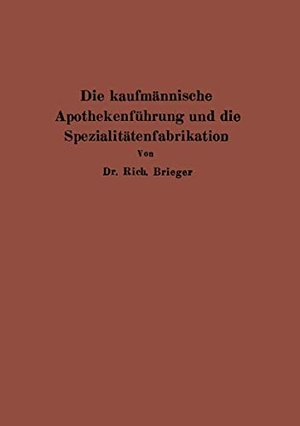 Brieger, Rich.. Die kaufmännische Apothekenführung und die Spezialitätenfabrikation. Springer Berlin Heidelberg, 1926.
