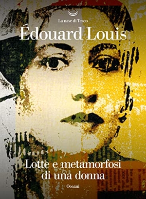 Louis, Édouard. Lotte e metamorfosi di una donna. La nave di Teseo, 2021.