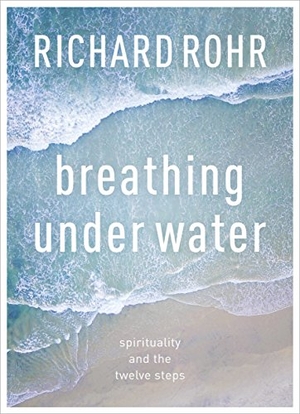 Rohr, Richard. Breathing Under Water - Spirituality And The Twelve Steps. SPCK Publishing, 2018.