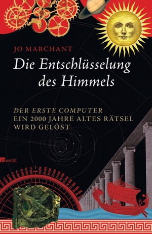 Marchant, Jo. Die Entschlüsselung des Himmels - Der erste Computer - ein 2000 Jahre altes Rätsel wird gelöst. Rowohlt Verlag GmbH, 2011.