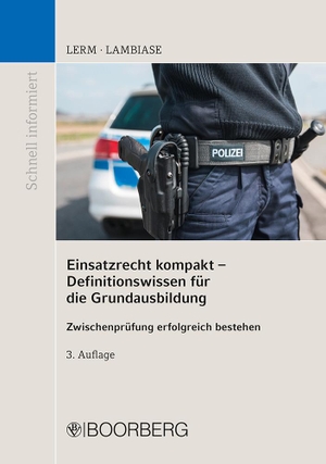 Lerm, Patrick / Dominik Lambiase. Einsatzrecht kompakt - Definitionswissen für die Grundausbildung - Zwischenprüfung erfolgreich bestehen. Boorberg, R. Verlag, 2021.