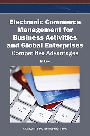 Lee, In. Electronic Commerce Management for Business Activities and Global Enterprises - Competitive Advantages. Business Science Reference, 2012.