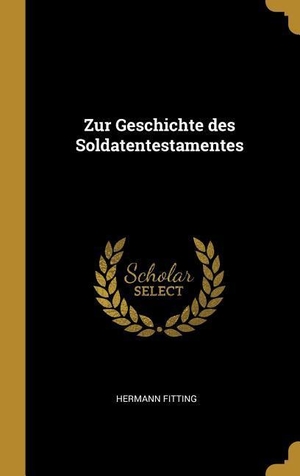 Fitting, Hermann. Zur Geschichte Des Soldatentestamentes. Creative Media Partners, LLC, 2018.