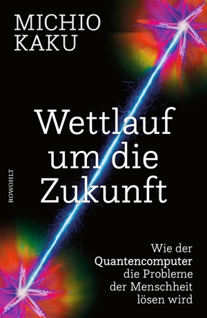 Kaku, Michio. Wettlauf um die Zukunft - Wie der Quantencomputer die Probleme der Menschheit lösen wird. Rowohlt Verlag GmbH, 2023.